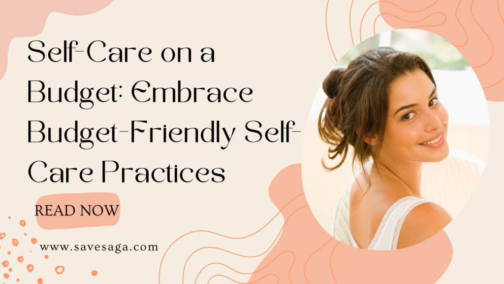 Self-Care on a Budget: Embrace Budget-Friendly Self-Care Practices