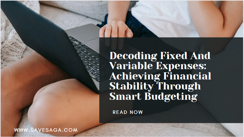 Decoding Fixed And Variable Expenses: Achieving Financial Stability Through Smart Budgeting